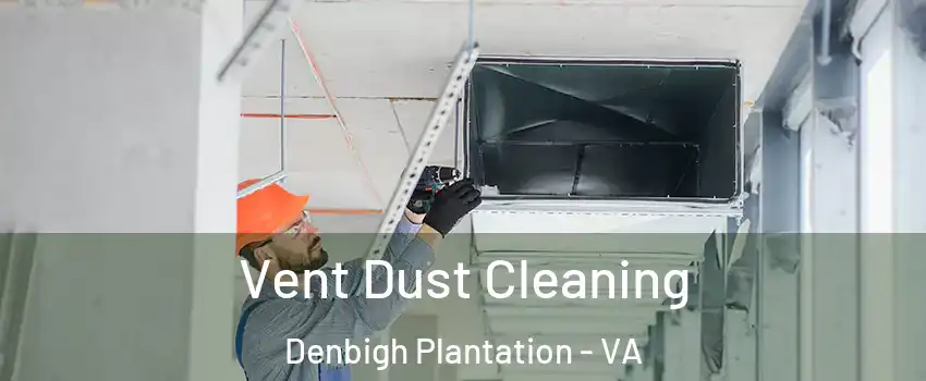 Vent Dust Cleaning Denbigh Plantation - VA