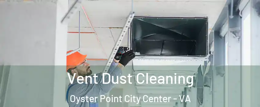Vent Dust Cleaning Oyster Point City Center - VA