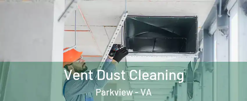 Vent Dust Cleaning Parkview - VA