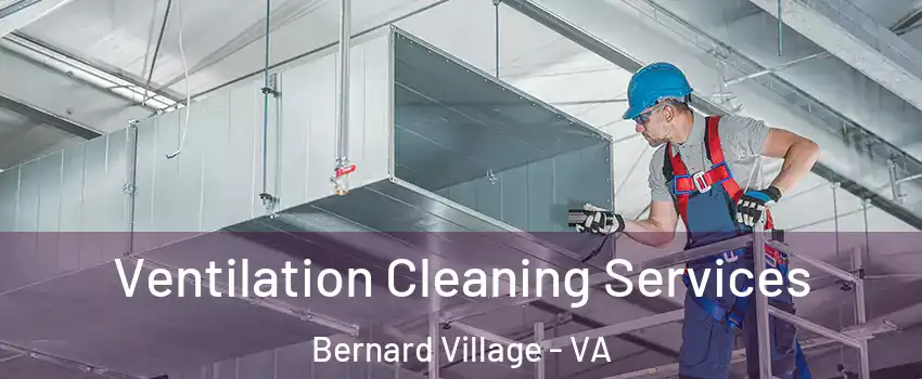 Ventilation Cleaning Services Bernard Village - VA