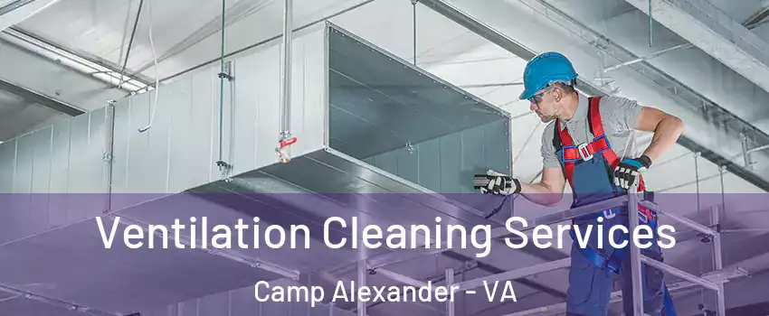 Ventilation Cleaning Services Camp Alexander - VA