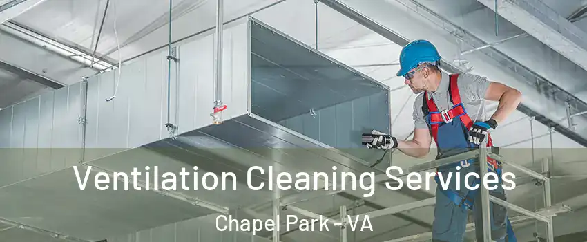 Ventilation Cleaning Services Chapel Park - VA