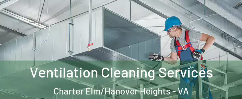 Ventilation Cleaning Services Charter Elm/Hanover Heights - VA