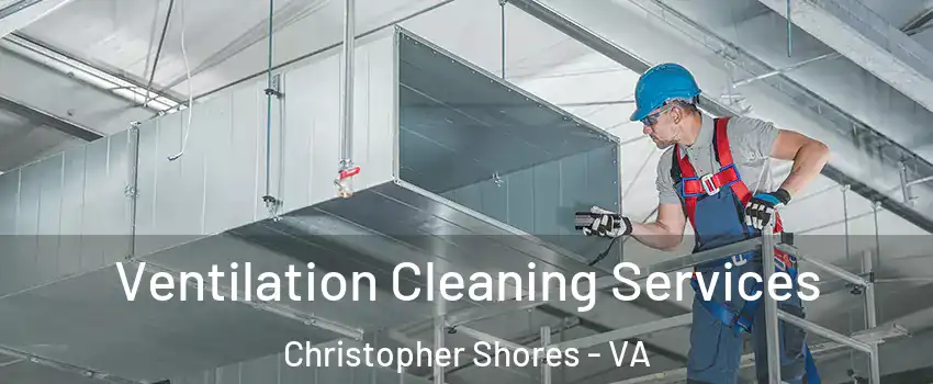 Ventilation Cleaning Services Christopher Shores - VA