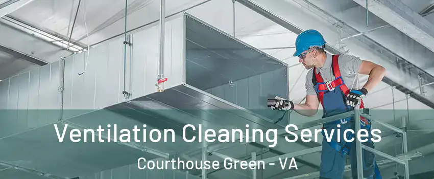 Ventilation Cleaning Services Courthouse Green - VA