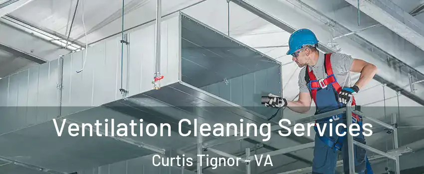 Ventilation Cleaning Services Curtis Tignor - VA