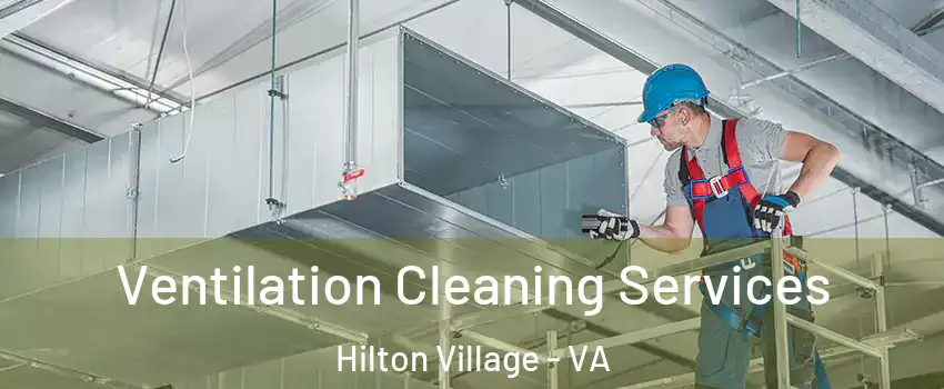 Ventilation Cleaning Services Hilton Village - VA