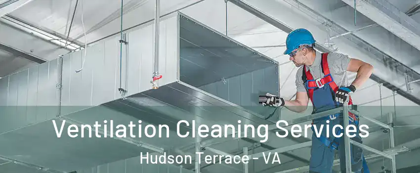 Ventilation Cleaning Services Hudson Terrace - VA