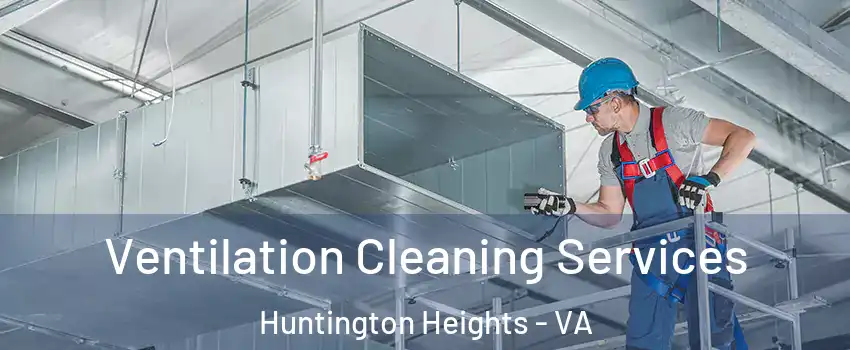 Ventilation Cleaning Services Huntington Heights - VA