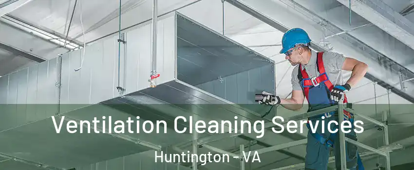Ventilation Cleaning Services Huntington - VA