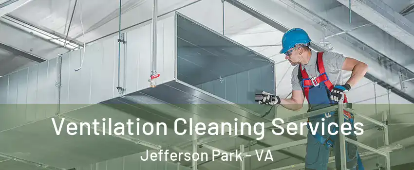 Ventilation Cleaning Services Jefferson Park - VA