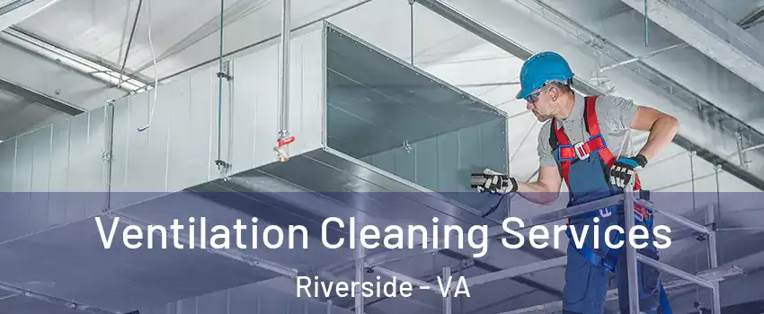 Ventilation Cleaning Services Riverside - VA