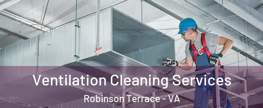 Ventilation Cleaning Services Robinson Terrace - VA