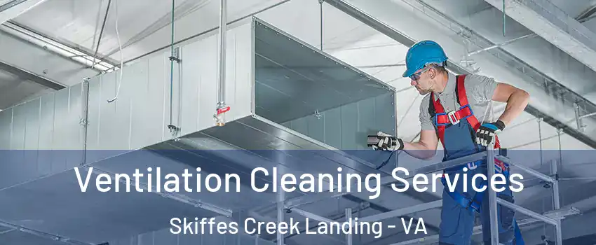 Ventilation Cleaning Services Skiffes Creek Landing - VA