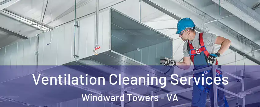 Ventilation Cleaning Services Windward Towers - VA