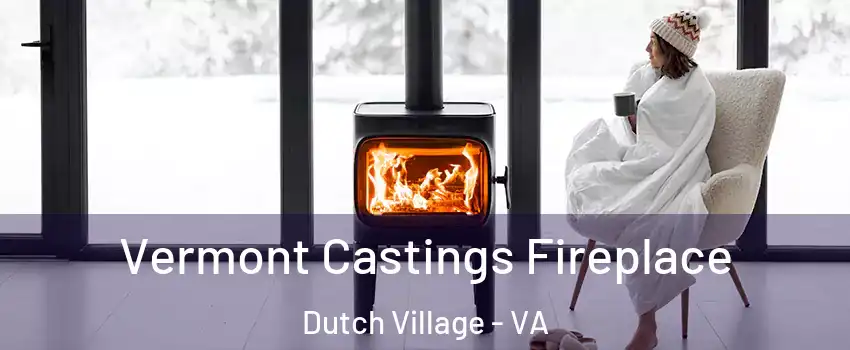 Vermont Castings Fireplace Dutch Village - VA