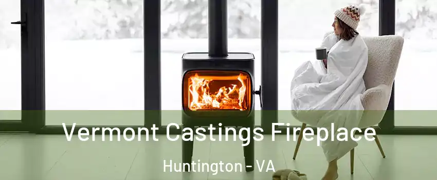 Vermont Castings Fireplace Huntington - VA