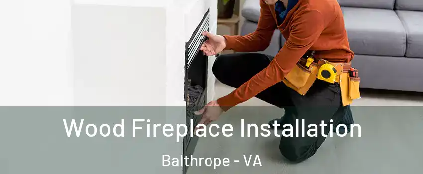 Wood Fireplace Installation Balthrope - VA