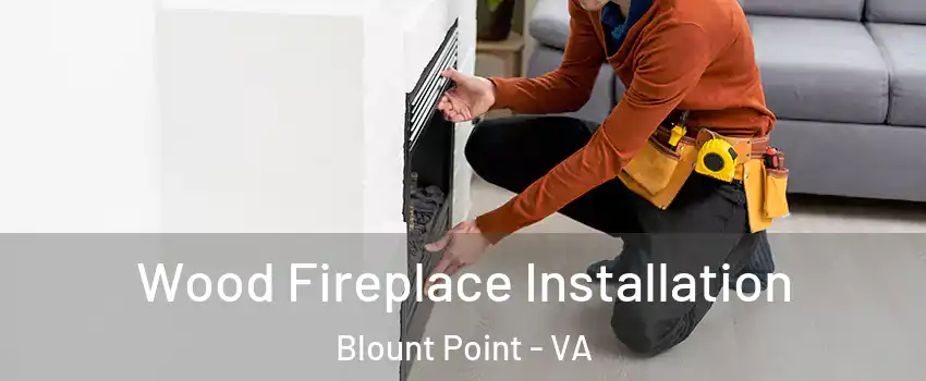 Wood Fireplace Installation Blount Point - VA