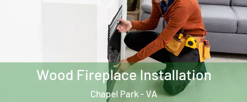 Wood Fireplace Installation Chapel Park - VA