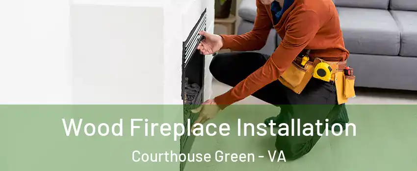 Wood Fireplace Installation Courthouse Green - VA