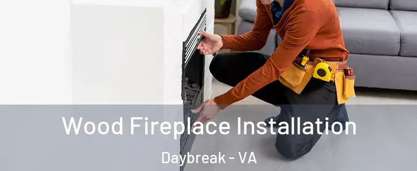 Wood Fireplace Installation Daybreak - VA
