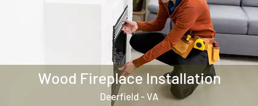 Wood Fireplace Installation Deerfield - VA