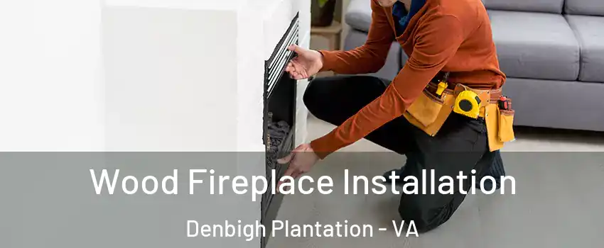 Wood Fireplace Installation Denbigh Plantation - VA