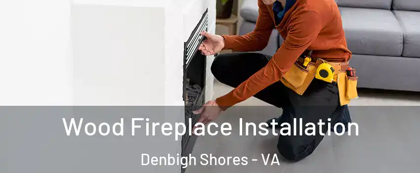 Wood Fireplace Installation Denbigh Shores - VA