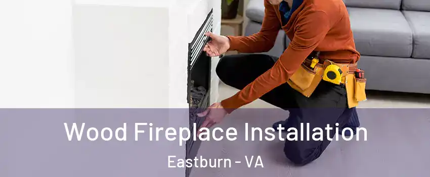 Wood Fireplace Installation Eastburn - VA