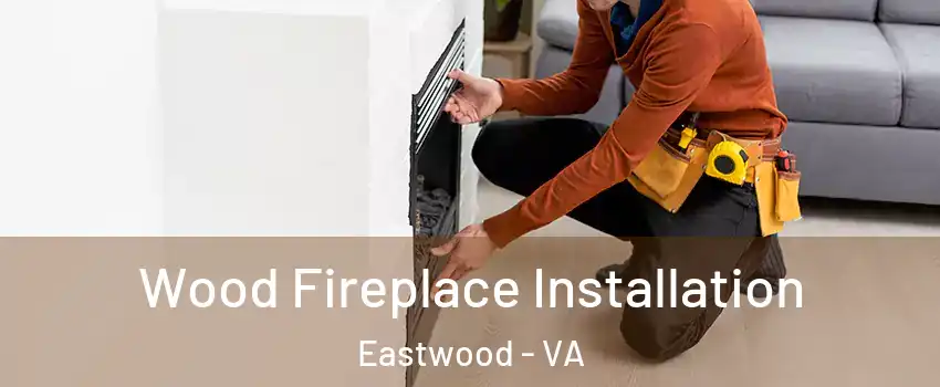 Wood Fireplace Installation Eastwood - VA