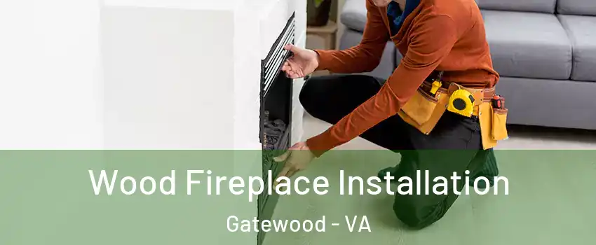 Wood Fireplace Installation Gatewood - VA