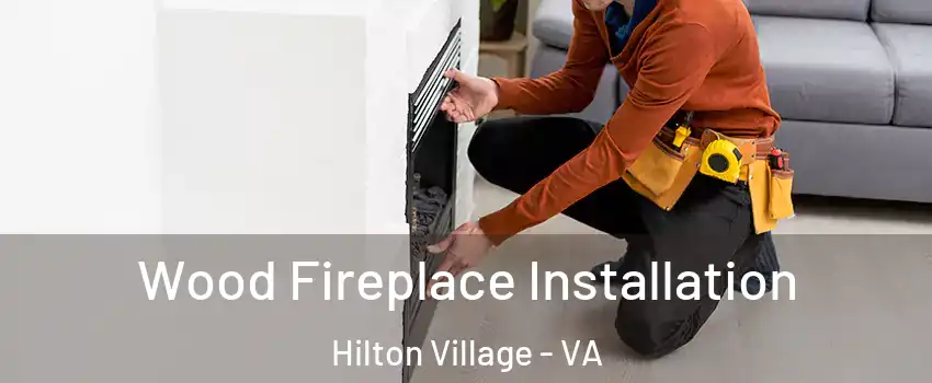 Wood Fireplace Installation Hilton Village - VA