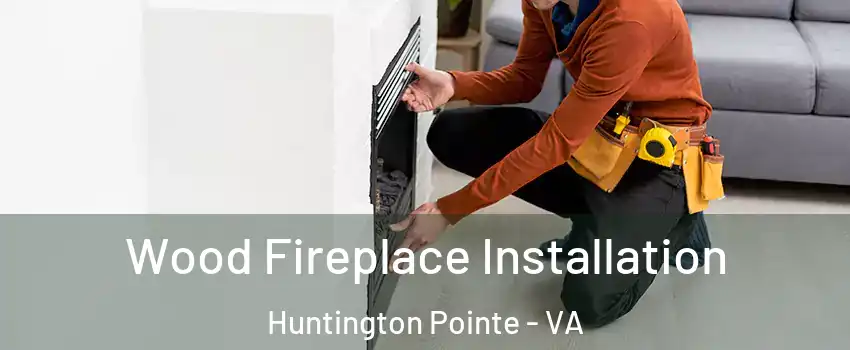 Wood Fireplace Installation Huntington Pointe - VA