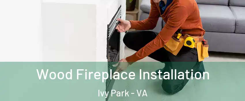Wood Fireplace Installation Ivy Park - VA