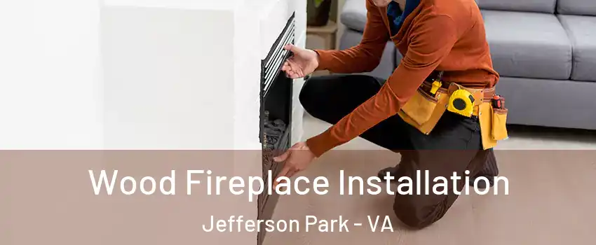 Wood Fireplace Installation Jefferson Park - VA