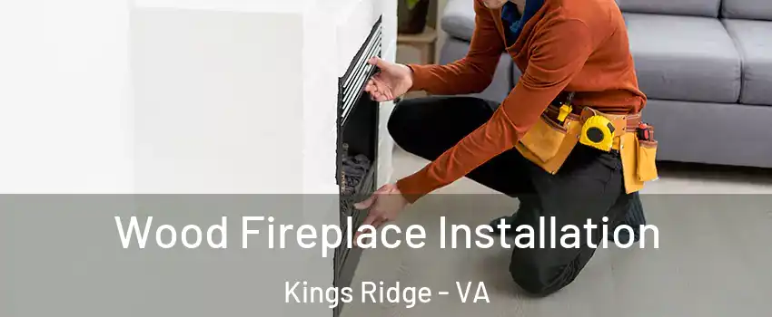 Wood Fireplace Installation Kings Ridge - VA