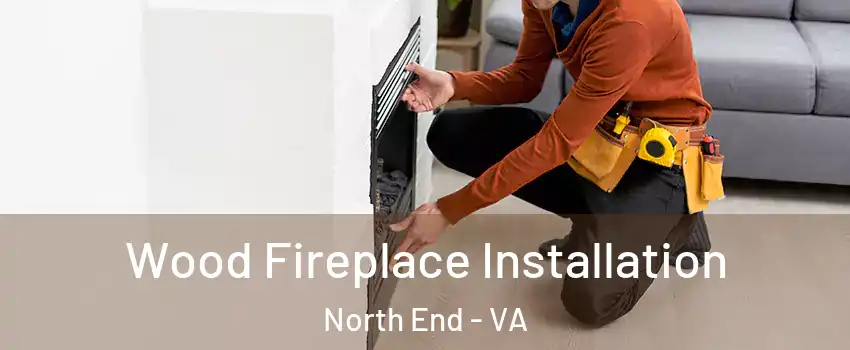 Wood Fireplace Installation North End - VA