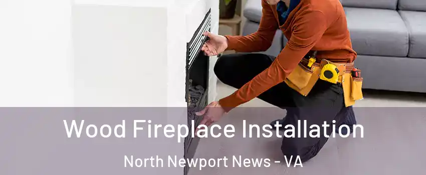 Wood Fireplace Installation North Newport News - VA