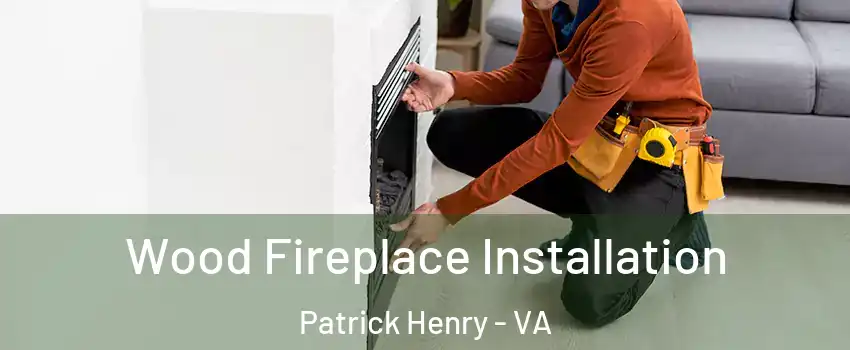 Wood Fireplace Installation Patrick Henry - VA