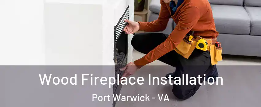 Wood Fireplace Installation Port Warwick - VA