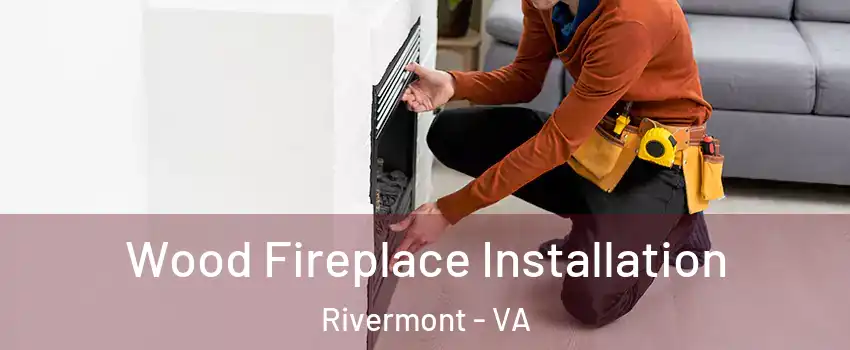 Wood Fireplace Installation Rivermont - VA