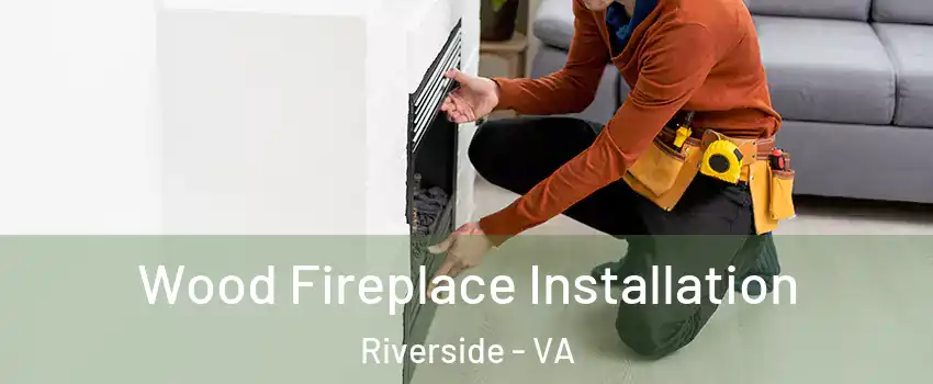 Wood Fireplace Installation Riverside - VA