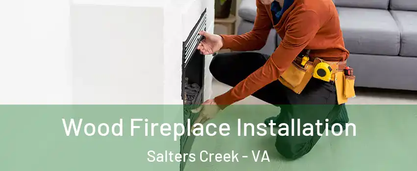 Wood Fireplace Installation Salters Creek - VA