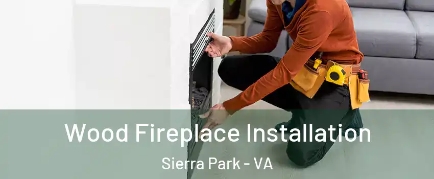 Wood Fireplace Installation Sierra Park - VA