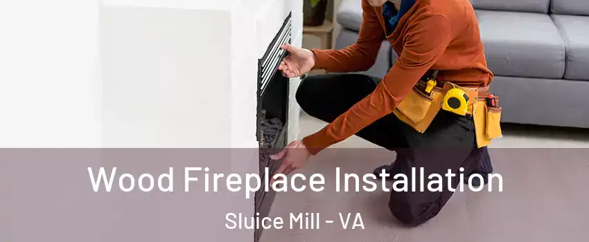 Wood Fireplace Installation Sluice Mill - VA
