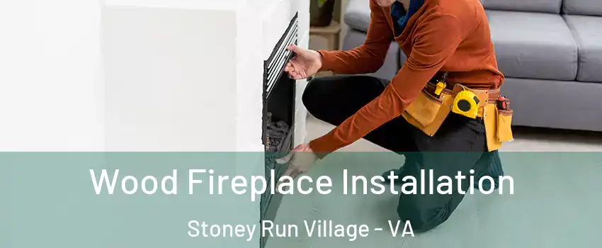 Wood Fireplace Installation Stoney Run Village - VA