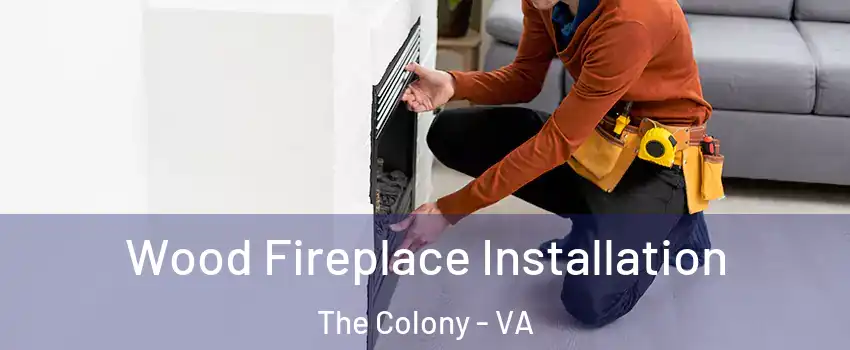Wood Fireplace Installation The Colony - VA