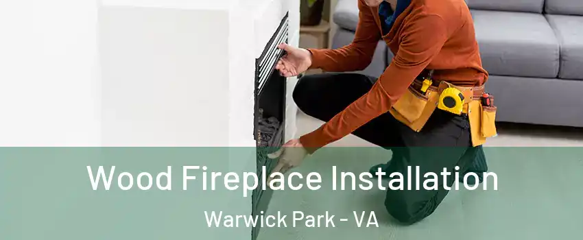 Wood Fireplace Installation Warwick Park - VA
