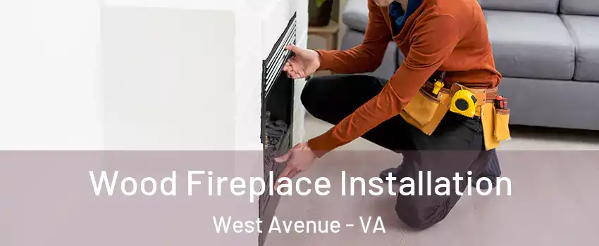 Wood Fireplace Installation West Avenue - VA